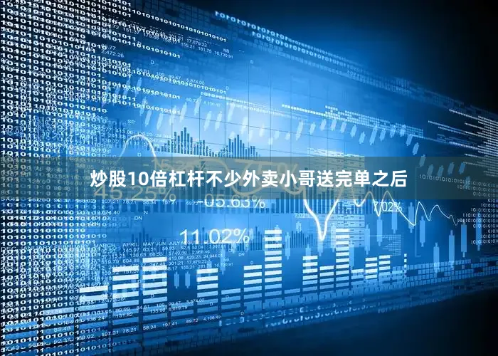 炒股10倍杠杆不少外卖小哥送完单之后