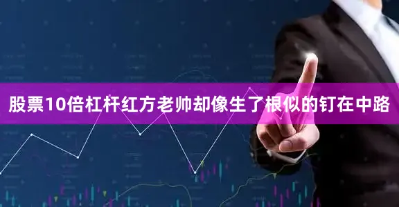 股票10倍杠杆红方老帅却像生了根似的钉在中路